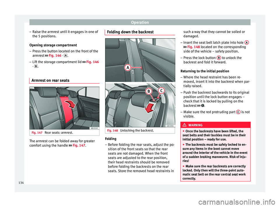 Seat Toledo 2017 Owners manual Operation
– Rai
se the armr
est until it engages in one of
the 5 positions.
Opening storage compartment
– Press the button located on the front of the
armres
t ››› Fig. 146 - .
– Lift Seat Toledo 2017 Owners manual Operation
– Rai
se the armr
est until it engages in one of
the 5 positions.
Opening storage compartment
– Press the button located on the front of the
armres
t ››› Fig. 146 - .
– Lift