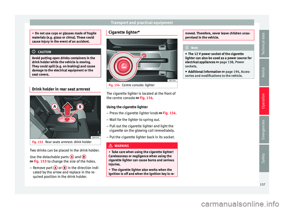 Seat Toledo 2017  Owners manual Transport and practical equipment
●
Do not u se c
ups or glasses made of fragile
materials (e.g. glass or china). These could
cause injury in the event of an accident. CAUTION
Avoid putting open dri