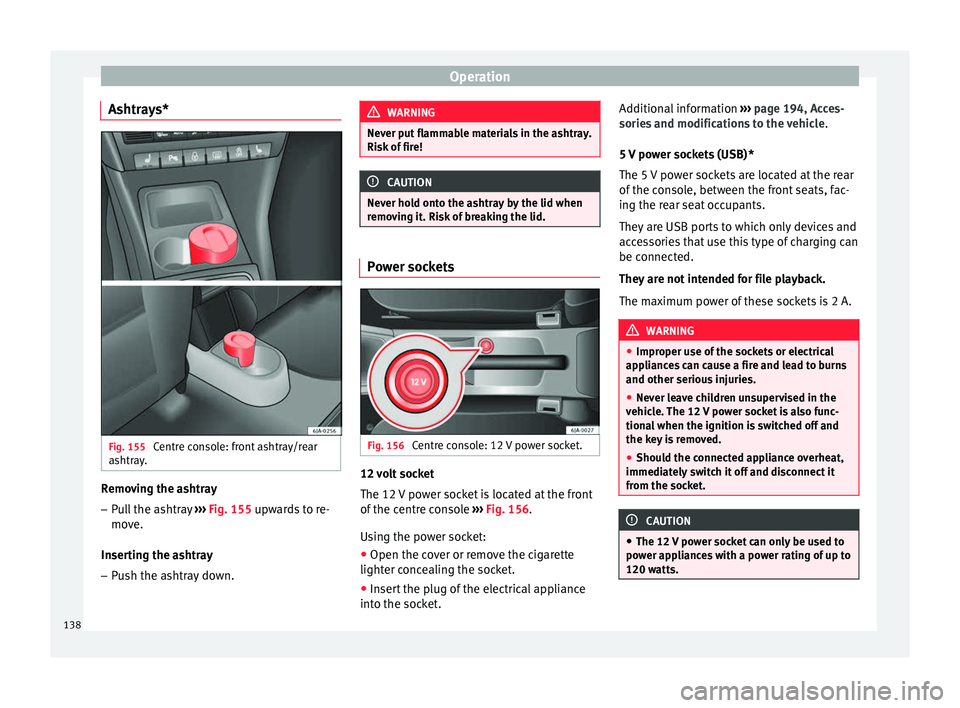 Seat Toledo 2017  Owners manual Operation
Ashtrays* Fig. 155 
Centre console: front ashtray/rear
a shtr
a
y. Removing the ashtray
– Pull the ashtray  ››
›
  Fig. 155 upwards to re-
move.
Inserting the ashtray
– Push the as