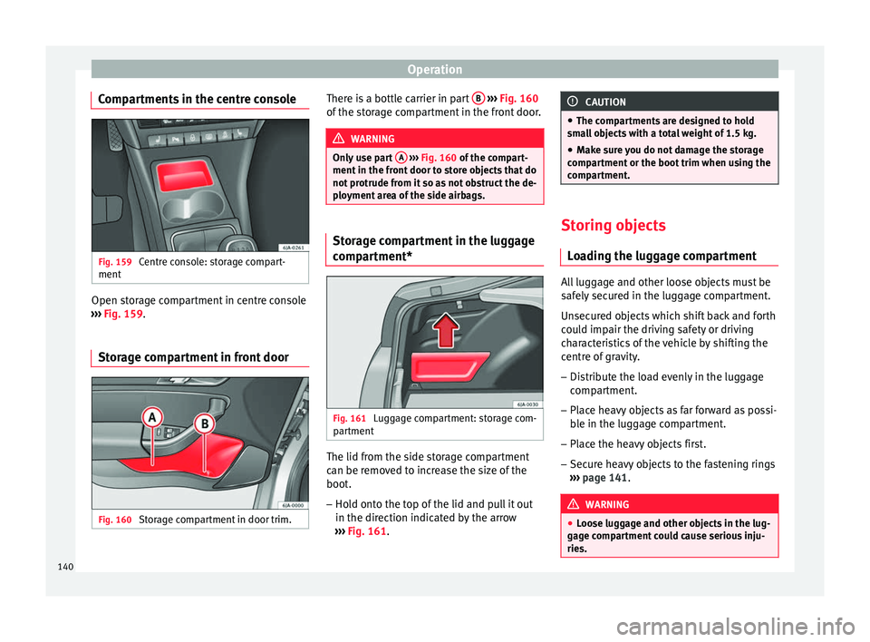 Seat Toledo 2017 Owners manual Operation
Compartments in the centre console Fig. 159
Centre console: storage compart-
ment Open storage compartment in centre console
› ›
›
Fig. 159.
Storage compartment in front door Fig. 16 Seat Toledo 2017 Owners manual Operation
Compartments in the centre console Fig. 159
Centre console: storage compart-
ment Open storage compartment in centre console
› ›
›
Fig. 159.
Storage compartment in front door Fig. 16
