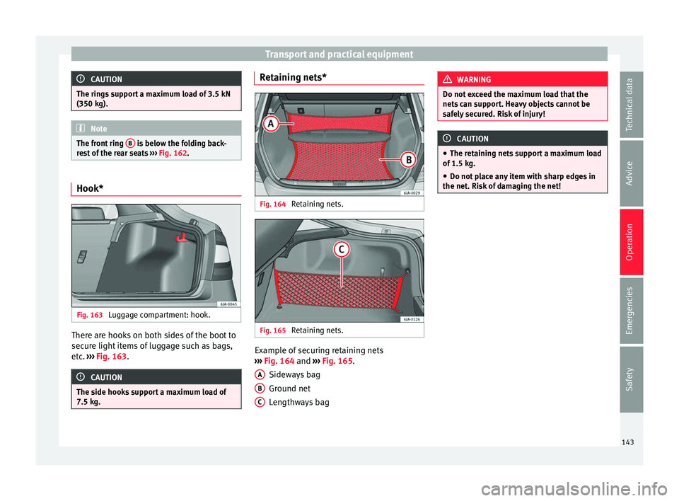 Seat Toledo 2017 Owners manual Transport and practical equipment
CAUTION
The rings support a maximum load of 3.5 kN
(350 kg). Note
The front ring B is below the folding back-
re s
t of the rear seats ››› Fig. 162. Hook*
Fi Seat Toledo 2017 Owners manual Transport and practical equipment
CAUTION
The rings support a maximum load of 3.5 kN
(350 kg). Note
The front ring B is below the folding back-
re s
t of the rear seats ››› Fig. 162. Hook*
Fi