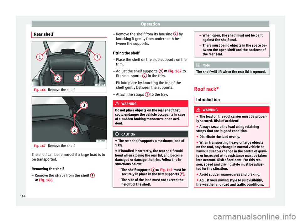 Seat Toledo 2017 Owners manual Operation
Rear shelf Fig. 166
Remove the shelf. Fig. 167
Remove the shelf. The shelf can be removed if a large load is to
be tr
an
s
ported.
Removing the shelf
– Remove the straps from the shelf Seat Toledo 2017 Owners manual Operation
Rear shelf Fig. 166
Remove the shelf. Fig. 167
Remove the shelf. The shelf can be removed if a large load is to
be tr
an
s
ported.
Removing the shelf
– Remove the straps from the shelf