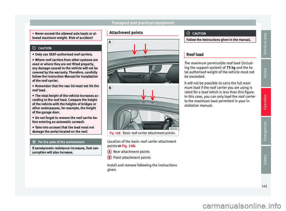 Seat Toledo 2017 Owners manual Transport and practical equipment
●
Never e x
ceed the allowed axle loads or al-
lowed maximum weight. Risk of accident! CAUTION
● On ly u
se SEAT-authorised roof carriers.
● Where roof carrier Seat Toledo 2017 Owners manual Transport and practical equipment
●
Never e x
ceed the allowed axle loads or al-
lowed maximum weight. Risk of accident! CAUTION
● On ly u
se SEAT-authorised roof carriers.
● Where roof carrier