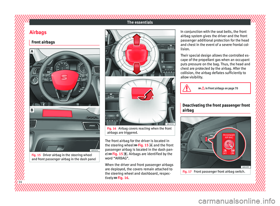 Seat Toledo 2017 User Guide The essentials
Airbags Fr ont
airb
agsFig. 15
Driver airbag in the steering wheel
and fr ont
p
assenger airbag in the dash panel Fig. 16
Airbag covers reacting when the front
airb ag
s
are trig Seat Toledo 2017 User Guide The essentials
Airbags Fr ont
airb
agsFig. 15
Driver airbag in the steering wheel
and fr ont
p
assenger airbag in the dash panel Fig. 16
Airbag covers reacting when the front
airb ag
s
are trig