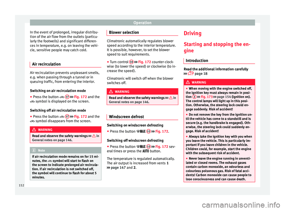 Seat Toledo 2017 Owners manual Operation
In the event of prolonged, irregular distribu-
tion of the air flo
w fr
om the outlets (particu-
larly the footwells) and significant differen-
ces in temperature, e.g. on leaving the vehi- Seat Toledo 2017 Owners manual Operation
In the event of prolonged, irregular distribu-
tion of the air flo
w fr
om the outlets (particu-
larly the footwells) and significant differen-
ces in temperature, e.g. on leaving the vehi-