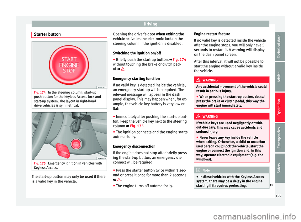 Seat Toledo 2017  Owners manual Driving
Starter button Fig. 174 
In the steering column: start-up
p u
sh b
utton for the Keyless Access lock and
start-up system. The layout in right-hand
drive vehicles is symmetrical. Fig. 175 
Emer