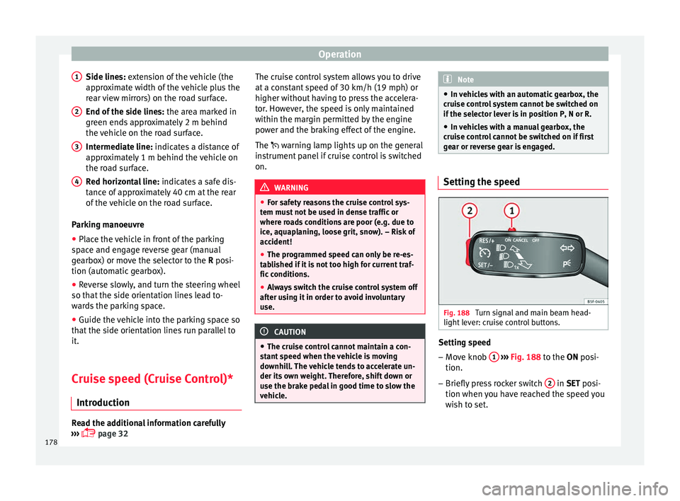 Seat Toledo 2017 Owners manual Operation
Side lines: e xt
en sion of the vehicle (the
approximate width of the vehicle plus the
rear view mirrors) on the road surface.
End of the side lines: the area marked in
green ends approxima Seat Toledo 2017 Owners manual Operation
Side lines: e xt
en sion of the vehicle (the
approximate width of the vehicle plus the
rear view mirrors) on the road surface.
End of the side lines: the area marked in
green ends approxima