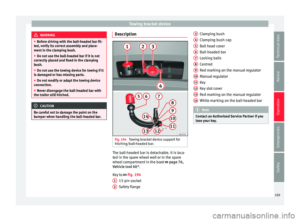 Seat Toledo 2017 Owners manual Towing bracket device
WARNING
● Bef or
e driving with the ball-headed bar fit-
ted, verify its correct assembly and place-
ment in the clamping bush.
● Do not use the ball-headed bar if it is not
Seat Toledo 2017 Owners manual Towing bracket device
WARNING
● Bef or
e driving with the ball-headed bar fit-
ted, verify its correct assembly and place-
ment in the clamping bush.
● Do not use the ball-headed bar if it is not
