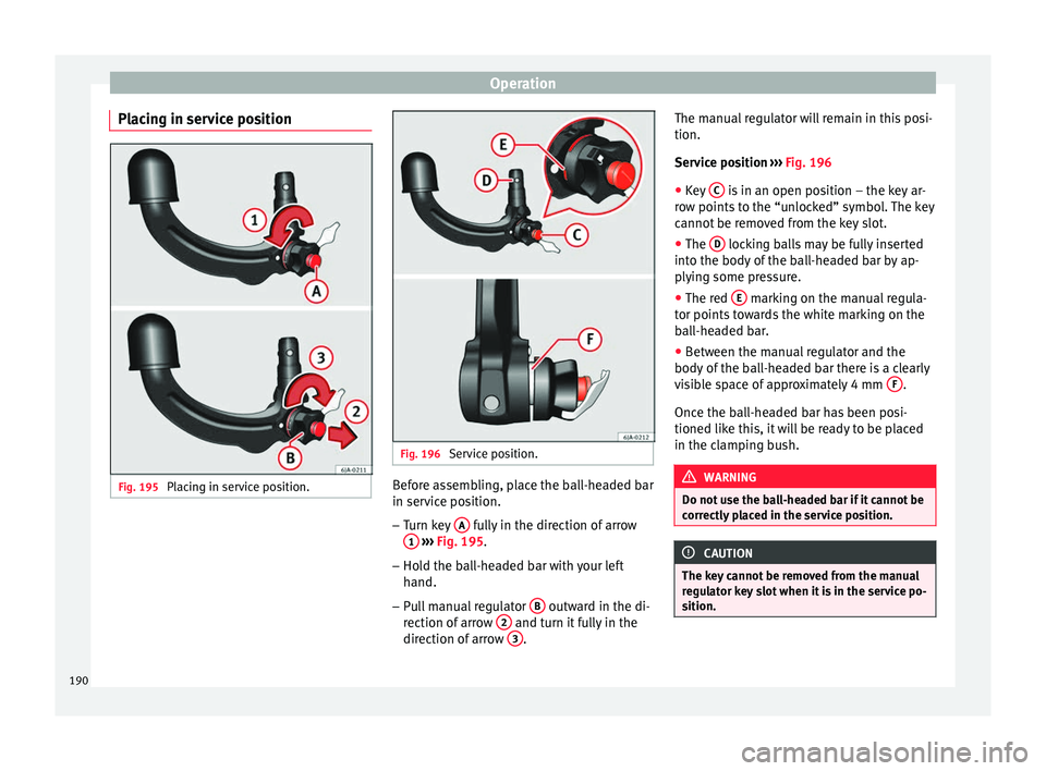 Seat Toledo 2017 Owners manual Operation
Placing in service position Fig. 195
Placing in service position. Fig. 196
Service position. Before assembling, place the ball-headed bar
in ser
v
ic
e position.
– Turn key A fully in Seat Toledo 2017 Owners manual Operation
Placing in service position Fig. 195
Placing in service position. Fig. 196
Service position. Before assembling, place the ball-headed bar
in ser
v
ic
e position.
– Turn key A fully in