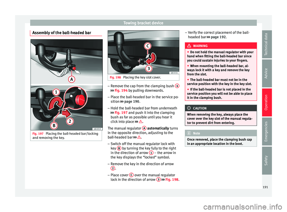 Seat Toledo 2017 Owners manual Towing bracket device
Assembly of the ball-headed bar Fig. 197
Placing the ball-headed bar/locking
and r emo
v
ing the key. Fig. 198
Placing the key slot cover. –
Remove the cap from the clamping Seat Toledo 2017 Owners manual Towing bracket device
Assembly of the ball-headed bar Fig. 197
Placing the ball-headed bar/locking
and r emo
v
ing the key. Fig. 198
Placing the key slot cover. –
Remove the cap from the clamping