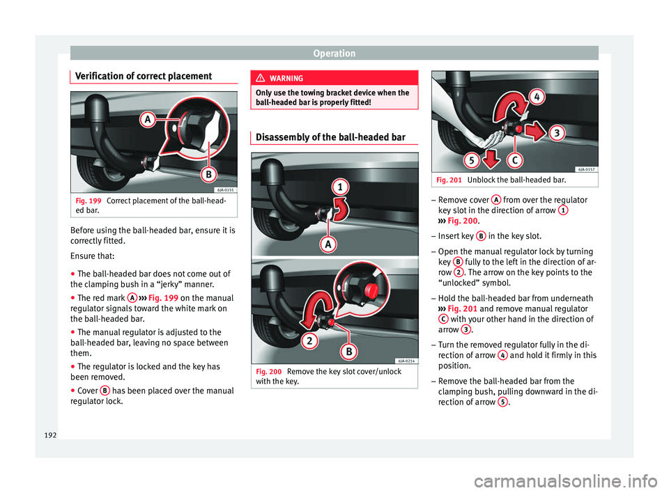 Seat Toledo 2017 Owners manual Operation
Verification of correct placement Fig. 199
Correct placement of the ball-head-
ed b ar
. Before using the ball-headed bar, ensure it is
c
orr
ectly
fitted.
Ensure that:
● The ball-headed Seat Toledo 2017 Owners manual Operation
Verification of correct placement Fig. 199
Correct placement of the ball-head-
ed b ar
. Before using the ball-headed bar, ensure it is
c
orr
ectly
fitted.
Ensure that:
● The ball-headed