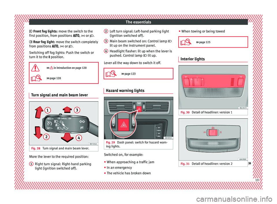 Seat Toledo 2017 Owners manual The essentials
Fr ont fog lights:
mo
v e the switch to the
first position, from positions , or .
Rear fog light: move the switch completely
from positions , Seat Toledo 2017 Owners manual The essentials
Fr ont fog lights:
mo
v e the switch to the
first position, from positions , or .
Rear fog light: move the switch completely
from positions ,