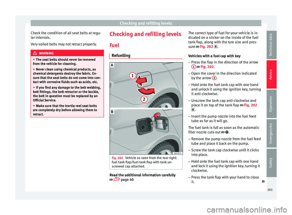Seat Toledo 2017 Owners manual Checking and refilling levels
Check the condition of all seat belts at regu-
l ar int
er
vals.
Very soiled belts may not retract properly. WARNING
● The seat belt
s should never be removed
from th Seat Toledo 2017 Owners manual Checking and refilling levels
Check the condition of all seat belts at regu-
l ar int
er
vals.
Very soiled belts may not retract properly. WARNING
● The seat belt
s should never be removed
from th