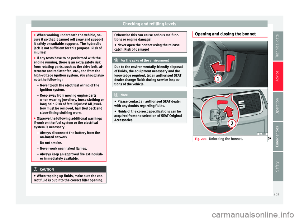 Seat Toledo 2017 Owners manual Checking and refilling levels
●
When work in
g underneath the vehicle, se-
cure it so that it cannot roll away and support
it safely on suitable supports. The hydraulic
jack is not sufficient for th Seat Toledo 2017 Owners manual Checking and refilling levels
●
When work in
g underneath the vehicle, se-
cure it so that it cannot roll away and support
it safely on suitable supports. The hydraulic
jack is not sufficient for th
