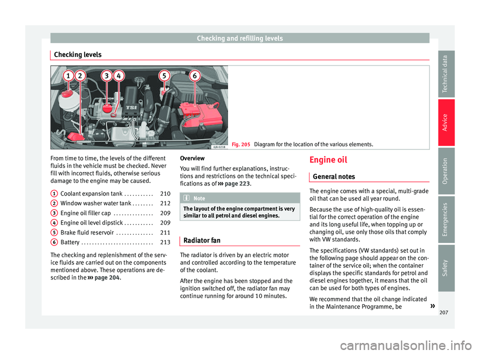 Seat Toledo 2017 Owners manual Checking and refilling levels
Checking levels Fig. 205
Diagram for the location of the various elements. From time to time, the levels of the different
fluid
s
in the
vehicle must be checked. Never Seat Toledo 2017 Owners manual Checking and refilling levels
Checking levels Fig. 205
Diagram for the location of the various elements. From time to time, the levels of the different
fluid
s
in the
vehicle must be checked. Never