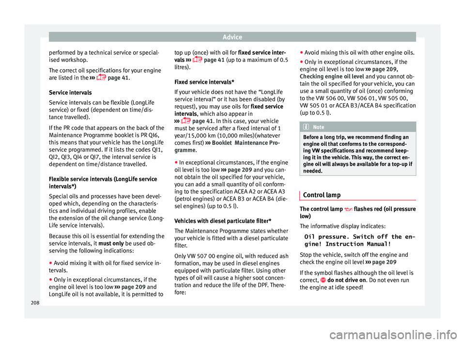 Seat Toledo 2017 Owners manual Advice
performed by a technical service or special-
i sed w
ork
shop.
The correct oil specifications for your engine
are listed in the ›››
page 41.
Service intervals
Service intervals can Seat Toledo 2017 Owners manual Advice
performed by a technical service or special-
i sed w
ork
shop.
The correct oil specifications for your engine
are listed in the ›››
page 41.
Service intervals
Service intervals can