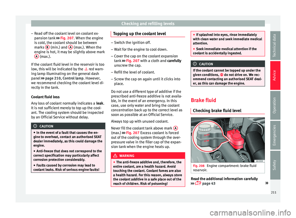 Seat Toledo 2017 User Guide Checking and refilling levels
– Re
a
d off the coolant level on coolant ex-
pansion tank ››› Fig. 207. When the engine
is cold, the coolant should be between marks B (min.) and
A (max.). Seat Toledo 2017 User Guide Checking and refilling levels
– Re
a
d off the coolant level on coolant ex-
pansion tank ››› Fig. 207. When the engine
is cold, the coolant should be between marks B (min.) and
A (max.).