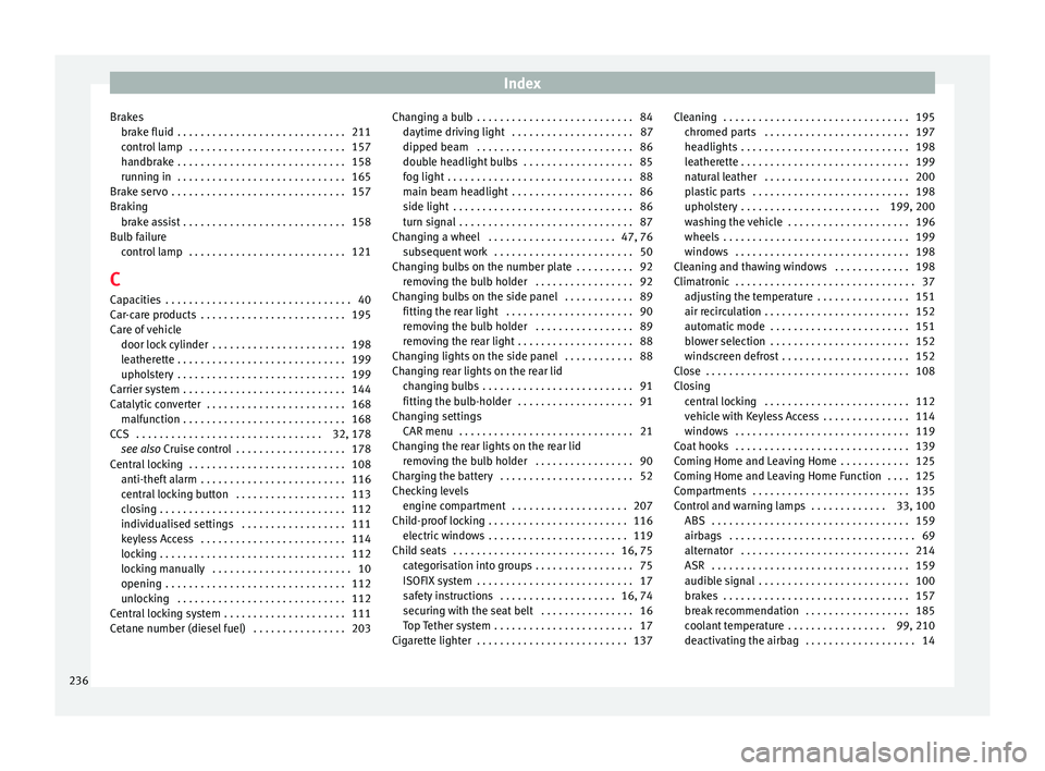 Seat Toledo 2017 Owners Manual Index
Brakes brak
e fluid
. . . . . . . . . . . . . . . . . . . . . . . . . . . . . 211
control lamp . . . . . . . . . . . . . . . . . . . . . . . . . . . 157
handbrake . . . . . . . . . . . . . . . Seat Toledo 2017 Owners Manual Index
Brakes brak
e fluid
. . . . . . . . . . . . . . . . . . . . . . . . . . . . . 211
control lamp . . . . . . . . . . . . . . . . . . . . . . . . . . . 157
handbrake . . . . . . . . . . . . . . .