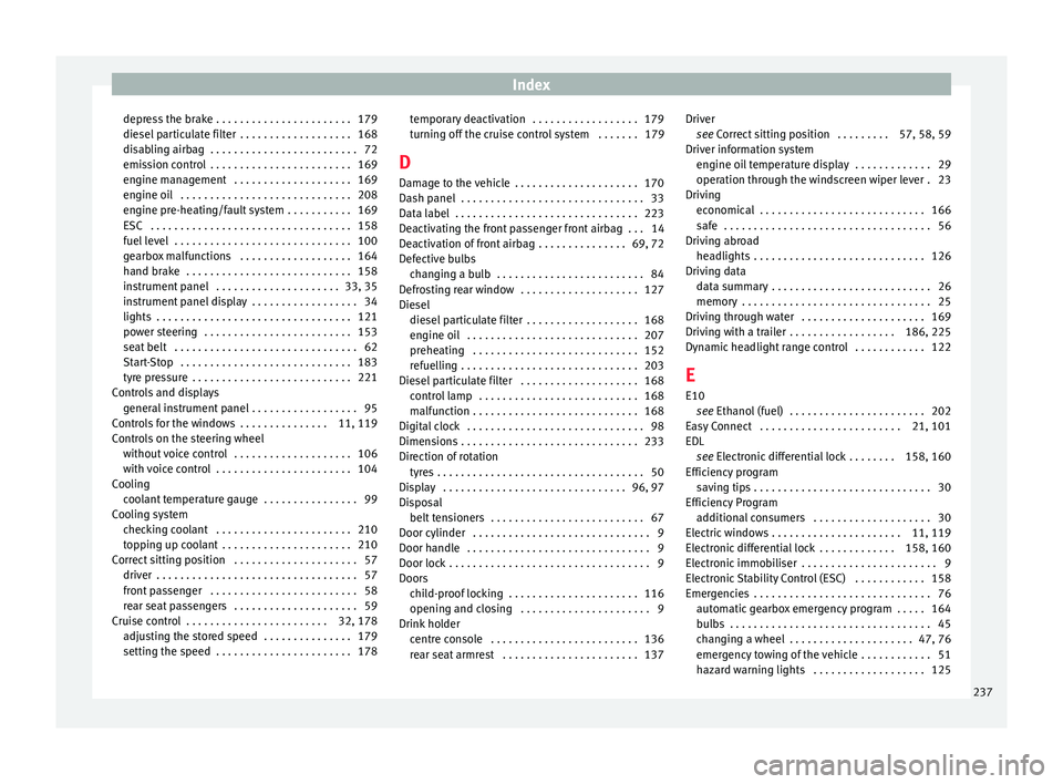 Seat Toledo 2017  Owners manual Index
depress the brake . . . . . . . . . . . . . . . . . . . . . . . 179
die sel
 p
articulate filter  . . . . . . . . . . . . . . . . . . . 168
disabling airbag  . . . . . . . . . . . . . . . . . . 