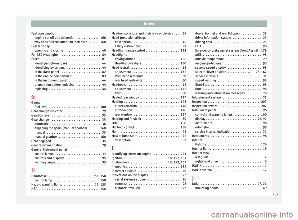 Seat Toledo 2017 Owners Manual Index
Fuel consumption en gine c
ut
-off due to inertia . . . . . . . . . . . . . . 166
why does fuel consumption increase? . . . . . . 168
Fuel tank flap opening and closing . . . . . . . . . . . Seat Toledo 2017 Owners Manual Index
Fuel consumption en gine c
ut
-off due to inertia . . . . . . . . . . . . . . 166
why does fuel consumption increase? . . . . . . 168
Fuel tank flap opening and closing . . . . . . . . . . .