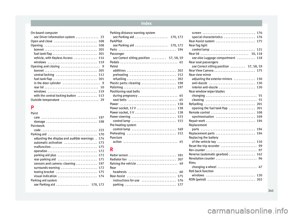 Seat Toledo 2017 Owners manual Index
On-board computer se
e
Driver information system . . . . . . . . . . . . . . 23
Open and close . . . . . . . . . . . . . . . . . . . . . . . . . . 108
Opening . . . . . . . . . . . . . . . . Seat Toledo 2017 Owners manual Index
On-board computer se
e
Driver information system . . . . . . . . . . . . . . 23
Open and close . . . . . . . . . . . . . . . . . . . . . . . . . . 108
Opening . . . . . . . . . . . . . . . .