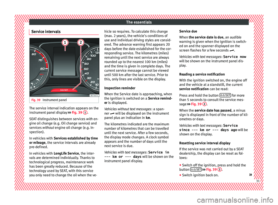 Seat Toledo 2017 Owners manual The essentials
Service intervals Fig. 39
Instrument panel The service interval indication appears on the
in
s
trument
panel display ››› Fig. 39 1 .
S EA
T di
stinguishes between services wi Seat Toledo 2017 Owners manual The essentials
Service intervals Fig. 39
Instrument panel The service interval indication appears on the
in
s
trument
panel display ››› Fig. 39 1 .
S EA
T di
stinguishes between services wi