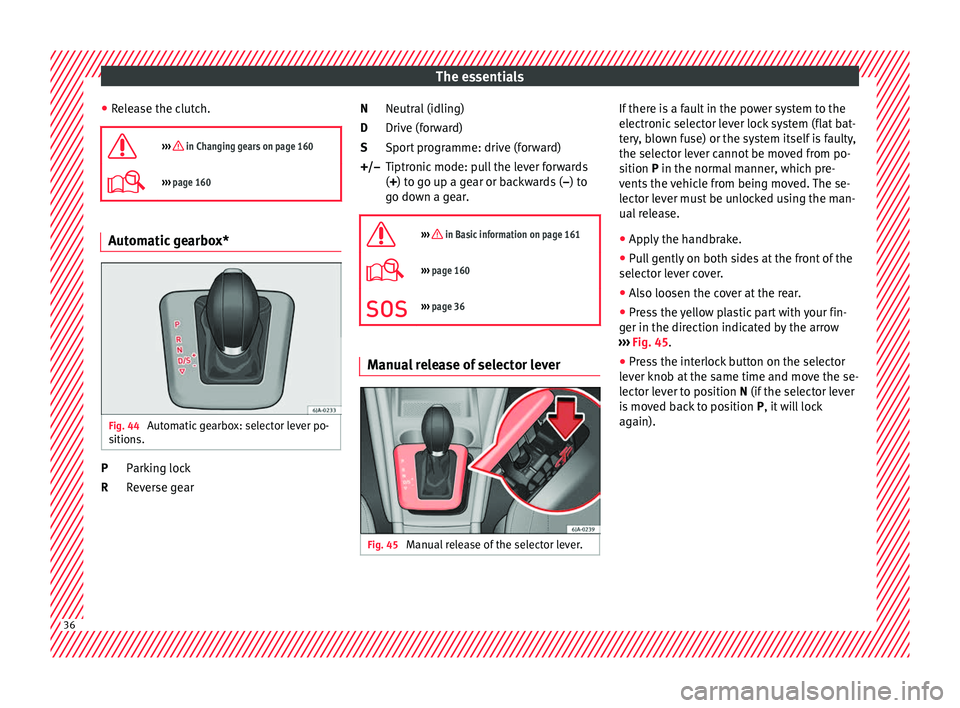 Seat Toledo 2017  Owners manual The essentials
● Rel
e
ase the clutch.

›››  in Changing gears on page 160
›››  page 160 Automatic gearbox*
Fig. 44 
Automatic gearbox: selector lever po-
s ition
s. Parking lock
R