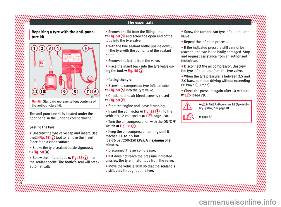 Seat Toledo 2017 Owners manual The essentials
Repairing a tyre with the anti-punc-
t ur
e k
it Fig. 58
Standard representation: contents of
the anti-p u
nct
ure kit. The anti-puncture kit is located under the
floor p
anel
in the Seat Toledo 2017 Owners manual The essentials
Repairing a tyre with the anti-punc-
t ur
e k
it Fig. 58
Standard representation: contents of
the anti-p u
nct
ure kit. The anti-puncture kit is located under the
floor p
anel
in the