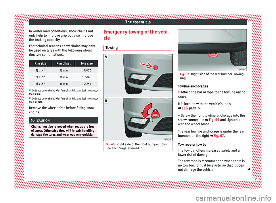 Seat Toledo 2017 Owners manual The essentials
In winter road conditions, snow chains not
on ly
help t
o improve grip but also improve
the braking capacity.
For technical reasons snow chains may only
be used on tyres with the follo Seat Toledo 2017 Owners manual The essentials
In winter road conditions, snow chains not
on ly
help t
o improve grip but also improve
the braking capacity.
For technical reasons snow chains may only
be used on tyres with the follo