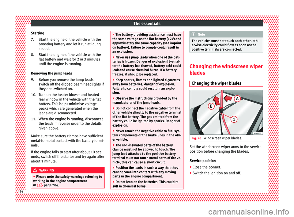 Seat Toledo 2017 Owners manual The essentials
Starting Star
t
the engine of the vehicle with the
boosting battery and let it run at idling
speed.
Start the engine of the vehicle with the
flat battery and wait for 2 or 3 minutes
un Seat Toledo 2017 Owners manual The essentials
Starting Star
t
the engine of the vehicle with the
boosting battery and let it run at idling
speed.
Start the engine of the vehicle with the
flat battery and wait for 2 or 3 minutes
un