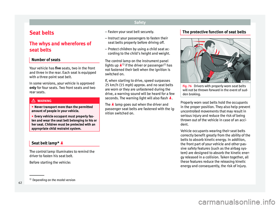 Seat Toledo 2017 Owners manual Safety
Seat belts
The wh y
s
and wherefores of
seat belts
Number of seats Your vehicle has
five se
ats, two in the front
and three in the rear. Each seat is equipped
with a three-point seat belt.
I Seat Toledo 2017 Owners manual Safety
Seat belts
The wh y
s
and wherefores of
seat belts
Number of seats Your vehicle has
five se
ats, two in the front
and three in the rear. Each seat is equipped
with a three-point seat belt.
I