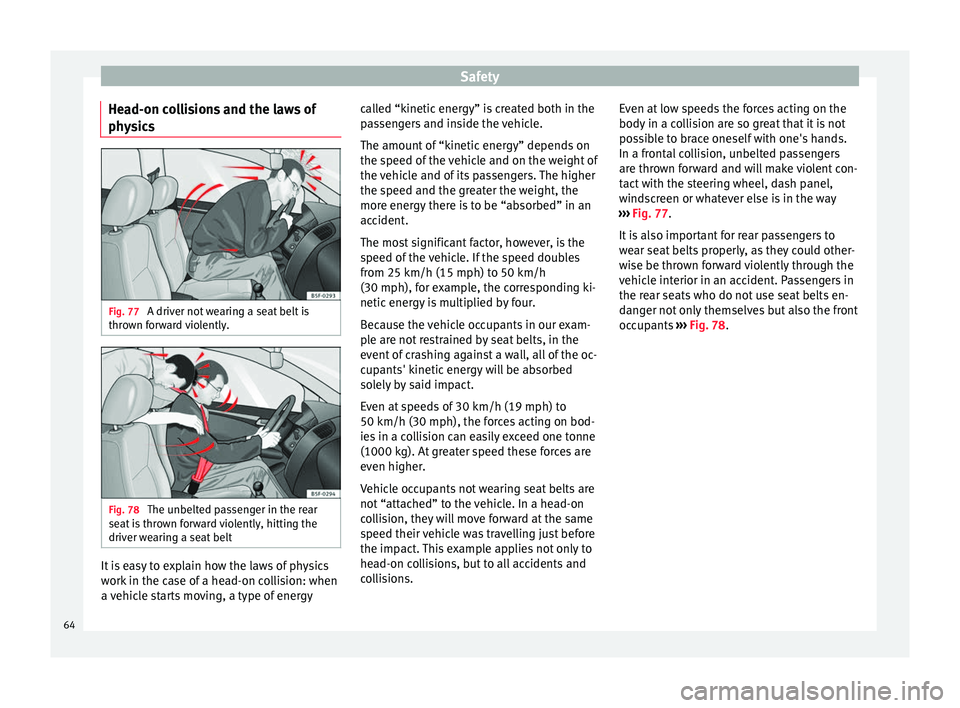 Seat Toledo 2017  Owners manual Safety
Head-on collisions and the laws of
ph y
s
ics Fig. 77 
A driver not wearing a seat belt is
thr o
wn f

orward violently. Fig. 78 
The unbelted passenger in the rear
se at
 i

s thrown forward v