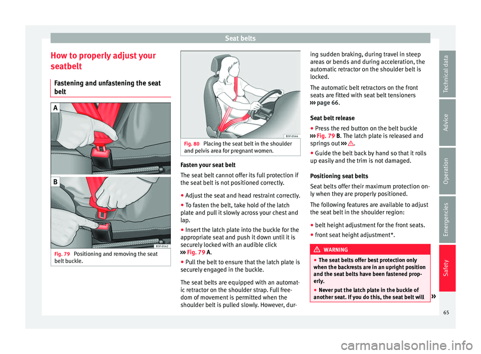 Seat Toledo 2017 User Guide Seat belts
How to properly adjust your
se at
belt
F
astening and unfastening the seat
belt Fig. 79
Positioning and removing the seat
belt b
uc
kle. Fig. 80
Placing the seat belt in the shoulder
an Seat Toledo 2017 User Guide Seat belts
How to properly adjust your
se at
belt
F
astening and unfastening the seat
belt Fig. 79
Positioning and removing the seat
belt b
uc
kle. Fig. 80
Placing the seat belt in the shoulder
an
