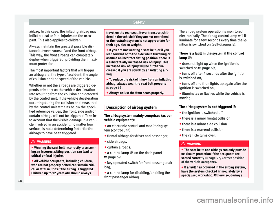 Seat Toledo 2017 Repair Manual Safety
airbag. In this case, the inflating airbag may
inflict c
ritic
al or fatal injuries on the occu-
pant. This also applies to children.
Always maintain the greatest possible dis-
tance between y Seat Toledo 2017 Repair Manual Safety
airbag. In this case, the inflating airbag may
inflict c
ritic
al or fatal injuries on the occu-
pant. This also applies to children.
Always maintain the greatest possible dis-
tance between y