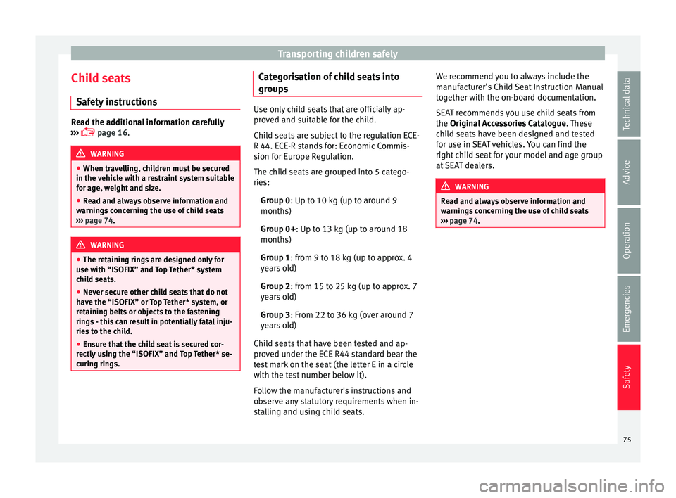 Seat Toledo 2017 User Guide Transporting children safely
Child seats Saf ety
in
structionsRead the additional information carefully
›› ›
page 16. WARNING
● When trav el
ling, children must be secured
in the vehic Seat Toledo 2017 User Guide Transporting children safely
Child seats Saf ety
in
structionsRead the additional information carefully
›› ›
page 16. WARNING
● When trav el
ling, children must be secured
in the vehic