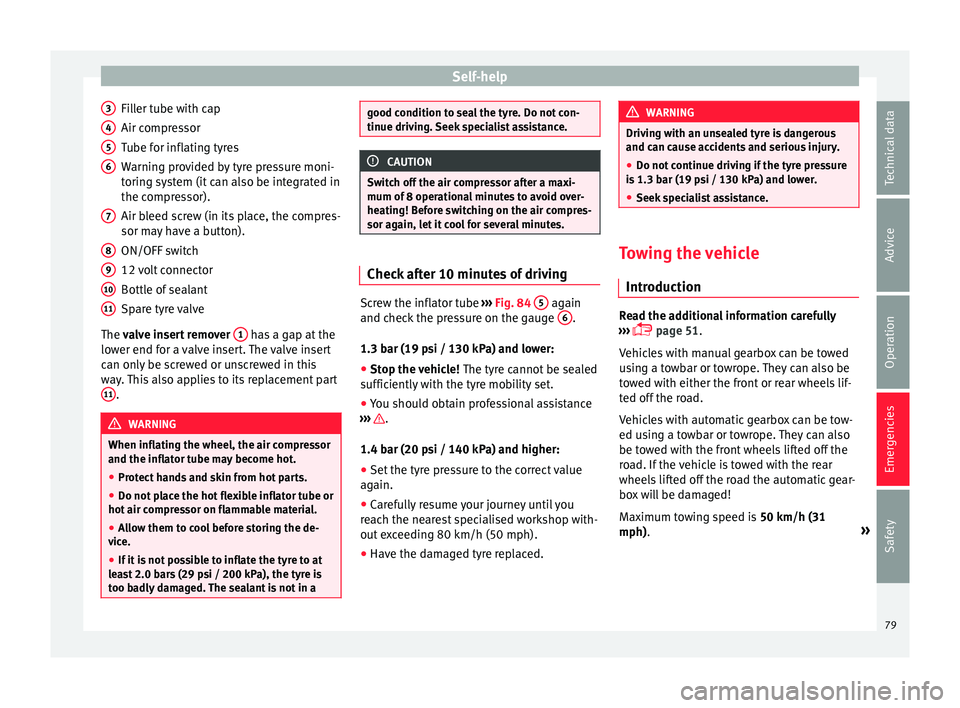 Seat Toledo 2017  Owners manual Self-help
Filler tube with cap
Air c ompr
e
ssor
Tube for inflating tyres
Warning provided by tyre pressure moni-
toring system (it can also be integrated in
the compressor).
Air bleed screw (in its p
