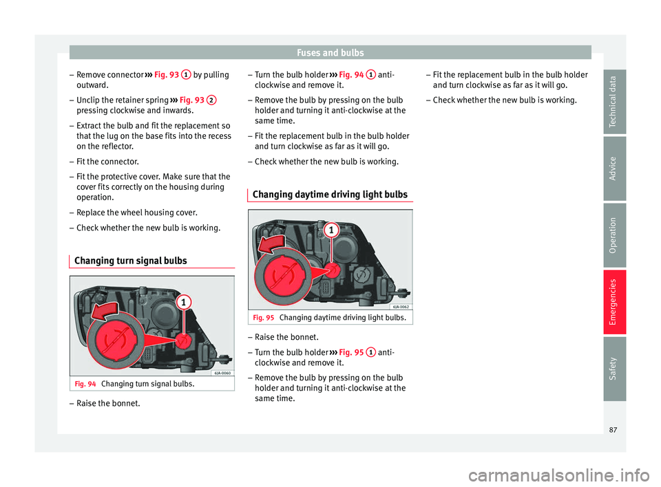 Seat Toledo 2017 Manual Online Fuses and bulbs
– Remo
v
e connector ››› Fig. 93 1 by pulling
outw ar
d.
– Unc
lip the retainer spring ›››
Fig. 93 2 pressing clockwise and inwards.
– Extract the bulb and fit Seat Toledo 2017 Manual Online Fuses and bulbs
– Remo
v
e connector ››› Fig. 93 1 by pulling
outw ar
d.
– Unc
lip the retainer spring ›››
Fig. 93 2 pressing clockwise and inwards.
– Extract the bulb and fit