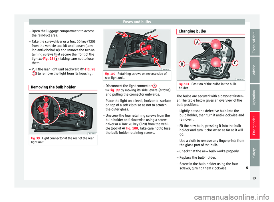 Seat Toledo 2017 User Guide Fuses and bulbs
– Open the lug g
ag
e compartment to access
the rainduct area.
– Take the screwdriver or a Torx 20 key (T20)
from the v
ehicle tool kit and loosen (turn-
ing anti-clockwise) and r Seat Toledo 2017 User Guide Fuses and bulbs
– Open the lug g
ag
e compartment to access
the rainduct area.
– Take the screwdriver or a Torx 20 key (T20)
from the v
ehicle tool kit and loosen (turn-
ing anti-clockwise) and r