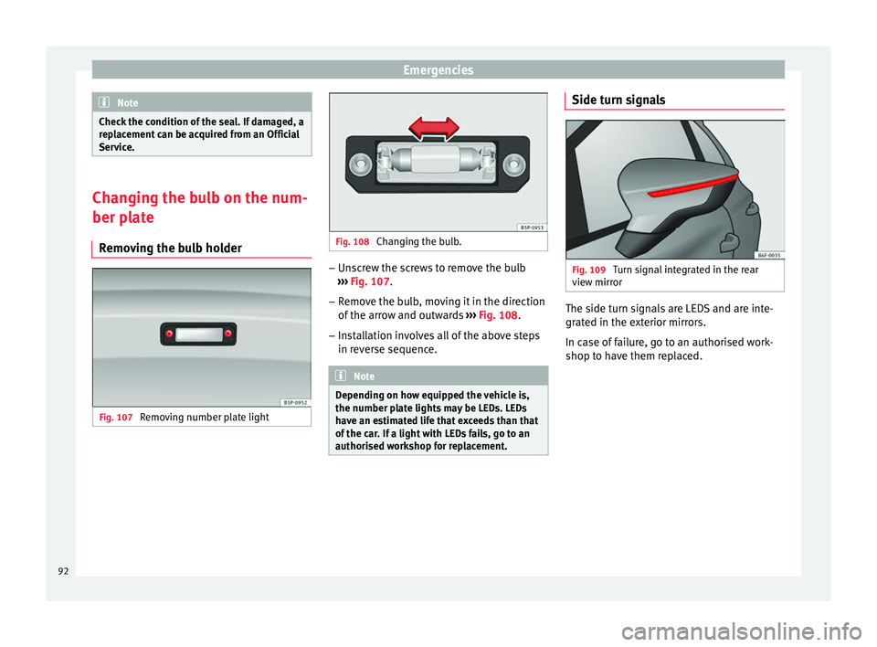 Seat Toledo 2017 Owners Manual Emergencies
Note
Check the condition of the seal. If damaged, a
rep l
acement can be acquired from an Official
Service. Changing the bulb on the num-
ber pl
at

e
Removing the bulb holder Fig. 107 
Re