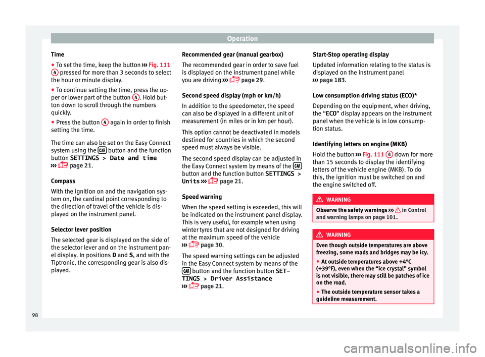 Seat Toledo 2017  Owners manual Operation
Time
● To set the time, keep the button  ››
›  Fig. 111
4  pressed for more than 3 seconds to select
the hour or minut e di
s
play.
● To continue setting the time, press the up-
pe