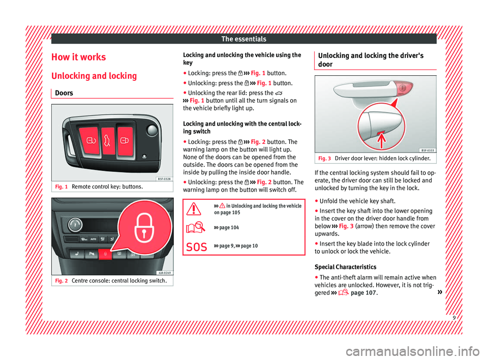 Seat Toledo 2016 User Guide The essentials
How it works
Un loc
k
ing and locking
Doors Fig. 1
Remote control key: buttons. Fig. 2
Centre console: central locking switch. Locking and unlocking the vehicle using the
k
ey
● Loc Seat Toledo 2016 User Guide The essentials
How it works
Un loc
k
ing and locking
Doors Fig. 1
Remote control key: buttons. Fig. 2
Centre console: central locking switch. Locking and unlocking the vehicle using the
k
ey
● Loc