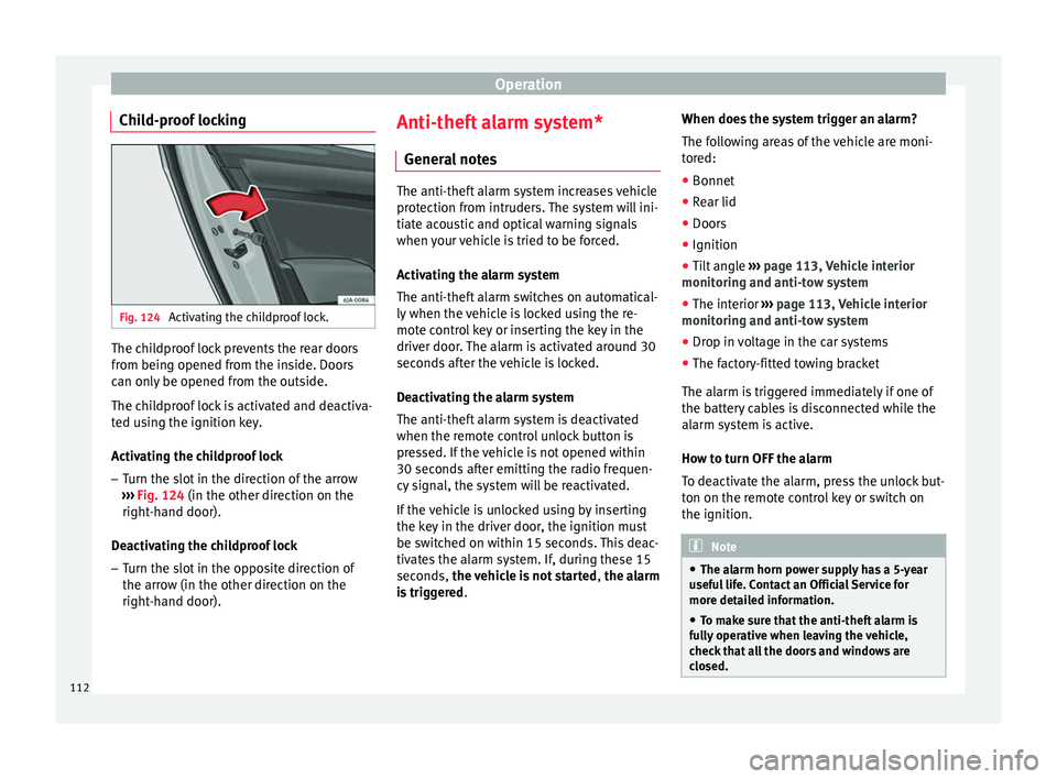 Seat Toledo 2016 Owners manual Operation
Child-proof locking Fig. 124
Activating the childproof lock. The childproof lock prevents the rear doors
fr
om bein
g opened fr
om the inside. Doors
can only be opened from the outside.
The Seat Toledo 2016 Owners manual Operation
Child-proof locking Fig. 124
Activating the childproof lock. The childproof lock prevents the rear doors
fr
om bein
g opened fr
om the inside. Doors
can only be opened from the outside.
The