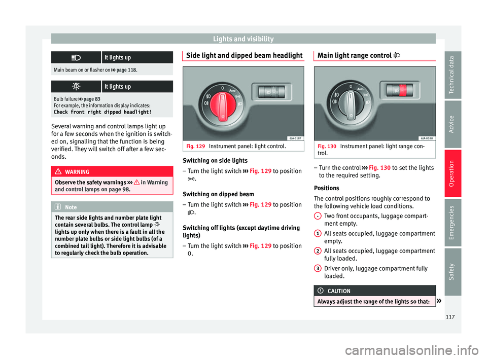 Seat Toledo 2016 Owners manual Lights and visibility
It lights up
Main beam on or flasher on
››› page 118.
It lights up
Bulb failure
››› page 83
For example, the information display indicates:
Check front right Seat Toledo 2016 Owners manual Lights and visibility
It lights up
Main beam on or flasher on
››› page 118.
It lights up
Bulb failure
››› page 83
For example, the information display indicates:
Check front right