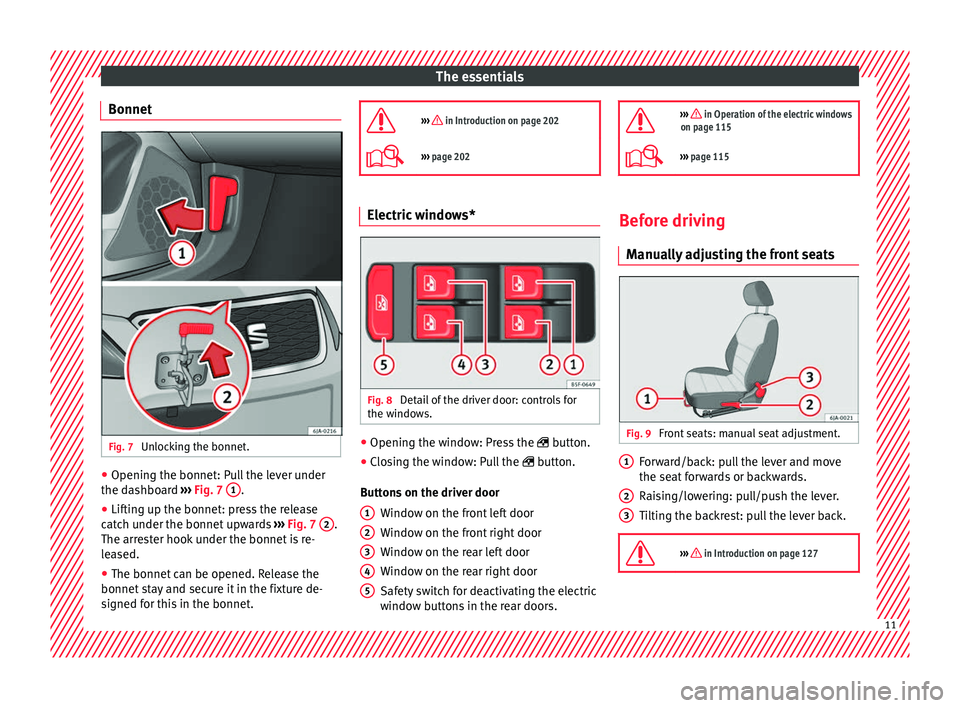 Seat Toledo 2016 User Guide The essentials
Bonnet Fig. 7
Unlocking the bonnet. ●
Opening the bonnet: Pull the lever under
the d a
shbo
ard ››› Fig. 7 1 .
● Lifting up the bonnet: press the release
c at
c
h under the Seat Toledo 2016 User Guide The essentials
Bonnet Fig. 7
Unlocking the bonnet. ●
Opening the bonnet: Pull the lever under
the d a
shbo
ard ››› Fig. 7 1 .
● Lifting up the bonnet: press the release
c at
c
h under the