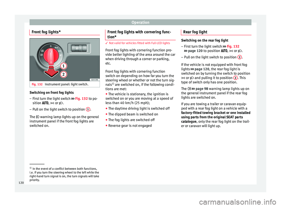 Seat Toledo 2016 Owners manual Operation
Front fog lights* Fig. 132
Instrument panel: light switch. Switching on front fog lights
– First turn the light switch ››
› Fig. 132 to po-
sition , or .
– P Seat Toledo 2016 Owners manual Operation
Front fog lights* Fig. 132
Instrument panel: light switch. Switching on front fog lights
– First turn the light switch ››
› Fig. 132 to po-
sition , or .
– P