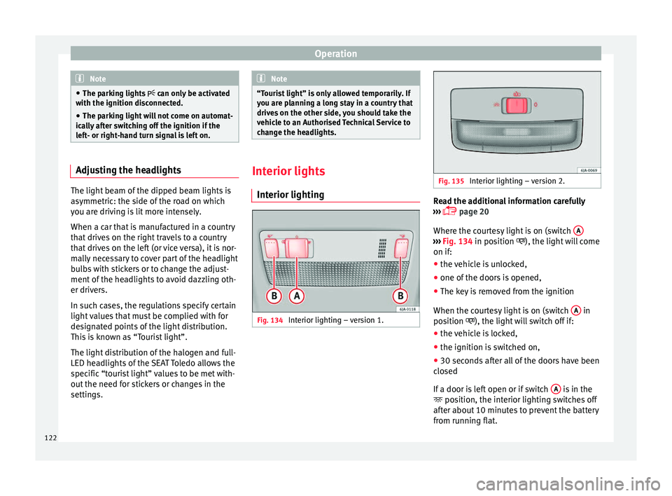 Seat Toledo 2016 Owners manual Operation
Note
● The park in
g lights can only be activated
with the ignition disconnected.
● The parking light will not come on automat-
ical
ly after switching off the ignition if the
left- Seat Toledo 2016 Owners manual Operation
Note
● The park in
g lights can only be activated
with the ignition disconnected.
● The parking light will not come on automat-
ical
ly after switching off the ignition if the
left-