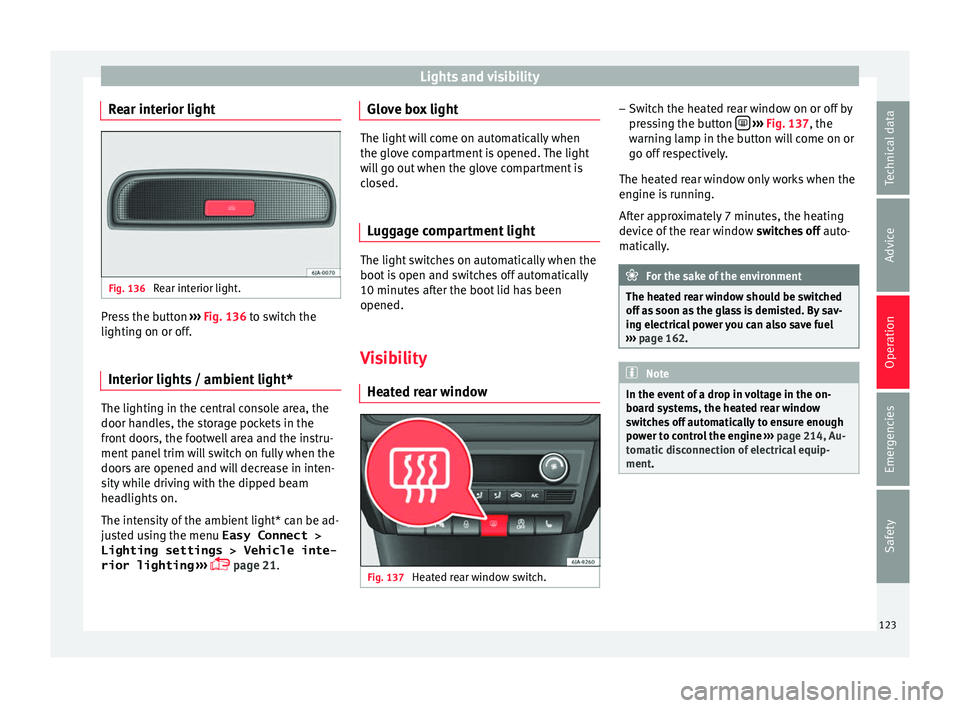 Seat Toledo 2016 Owners manual Lights and visibility
Rear interior light Fig. 136
Rear interior light. Press the button
››
› Fig. 136 to switch the
lighting on or off.
Interior lights / ambient light* The lighting in the c Seat Toledo 2016 Owners manual Lights and visibility
Rear interior light Fig. 136
Rear interior light. Press the button
››
› Fig. 136 to switch the
lighting on or off.
Interior lights / ambient light* The lighting in the c