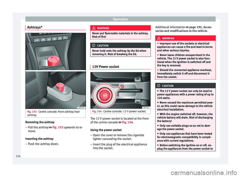 Seat Toledo 2016 Owners manual Operation
Ashtrays* Fig. 153
Centre console: front ashtray/rear
a shtr
a
y. Removing the ashtray
– Pull the ashtray ››
›
Fig. 153 upwards to re-
move.
Inserting the ashtray
– Push the as Seat Toledo 2016 Owners manual Operation
Ashtrays* Fig. 153
Centre console: front ashtray/rear
a shtr
a
y. Removing the ashtray
– Pull the ashtray ››
›
Fig. 153 upwards to re-
move.
Inserting the ashtray
– Push the as