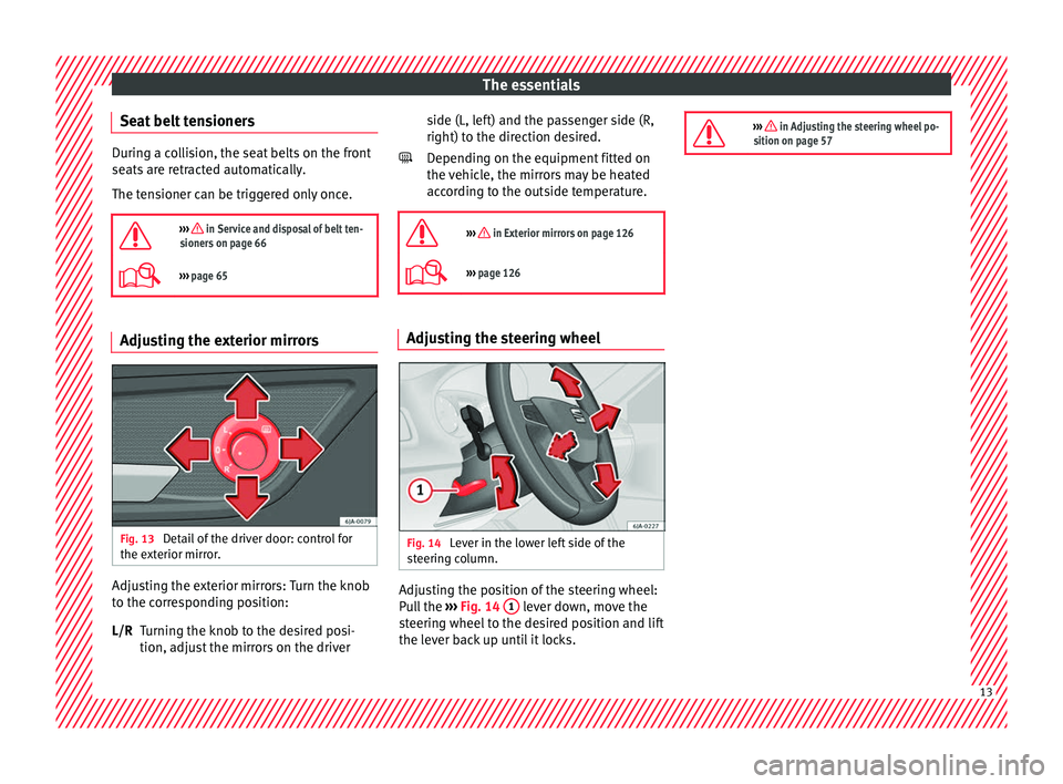 Seat Toledo 2016 User Guide The essentials
Seat belt tensioners During a collision, the seat belts on the front
seats
ar
e retracted automatically.
The tensioner can be triggered only once.
››› in Service and disposa Seat Toledo 2016 User Guide The essentials
Seat belt tensioners During a collision, the seat belts on the front
seats
ar
e retracted automatically.
The tensioner can be triggered only once.
››› in Service and disposa