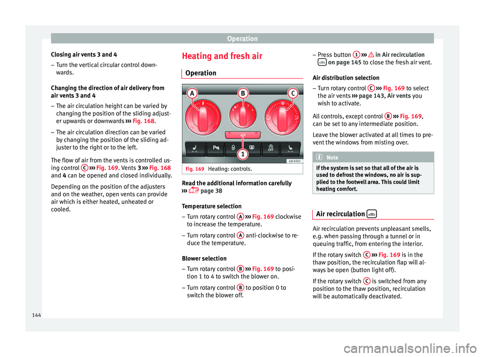 Seat Toledo 2016  Owners manual Operation
Closing air vents 3 and 4
– Turn the vertical circular control down-
war
d
s.
Changing the direction of air delivery from
air vents 3 and 4
– The air circulation height can be varied by
